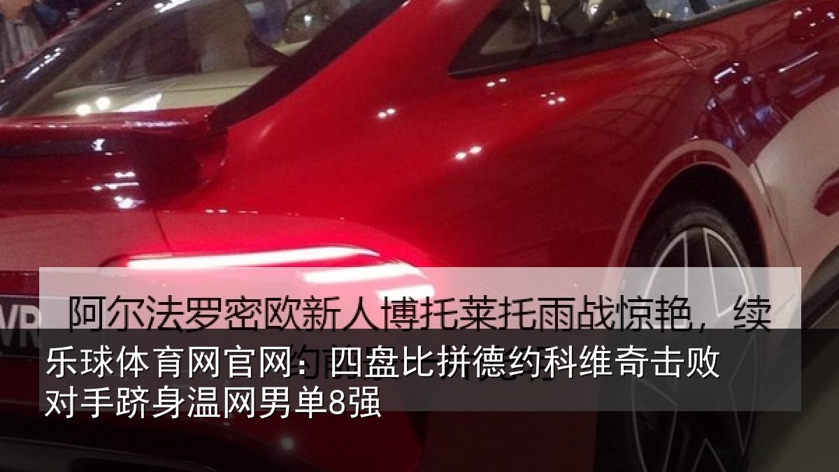 乐球体育网官网：四盘比拼德约科维奇击败对手跻身温网男单8强