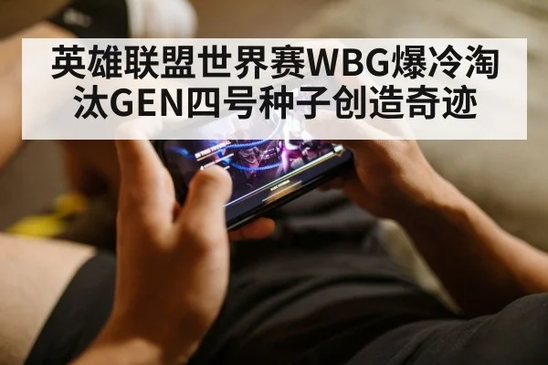 英雄联盟世界赛WBG爆冷淘汰GEN四号种子创造奇迹